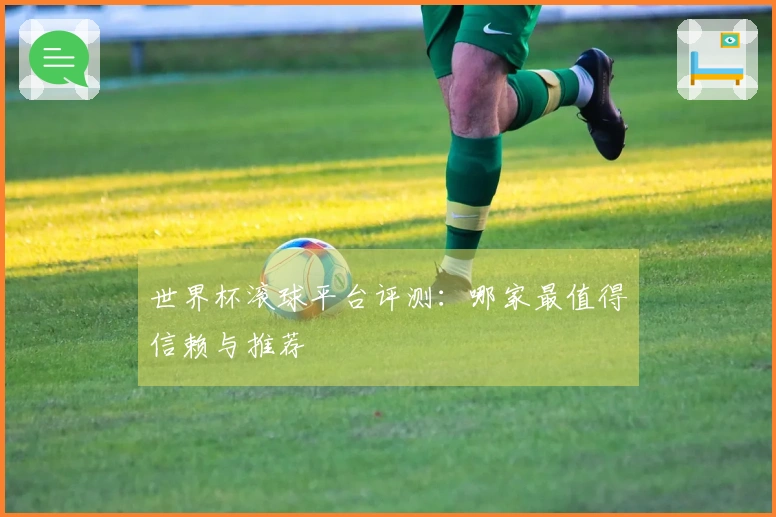 世界杯滚球平台评测：哪家最值得信赖与推荐