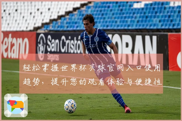 轻松掌握世界杯买球官网入口使用趋势，提升您的观看体验与便捷性